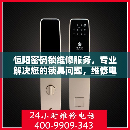 恒阳密码锁维修服务，专业解决您的锁具问题，维修电话400-9909-343