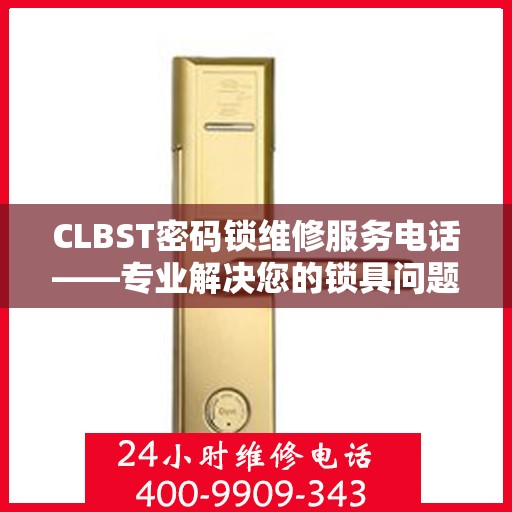 CLBST密码锁维修服务电话——专业解决您的锁具问题