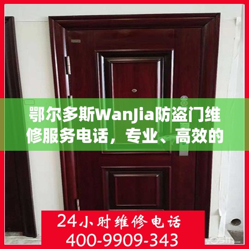 鄂尔多斯WanJia防盗门维修服务电话，专业、高效的解决方案