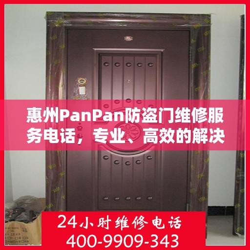 惠州PanPan防盗门维修服务电话，专业、高效的解决方案