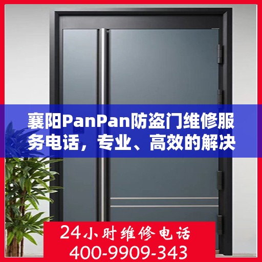 襄阳PanPan防盗门维修服务电话，专业、高效的解决方案