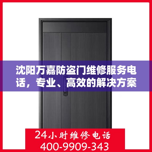 沈阳万嘉防盗门维修服务电话，专业、高效的解决方案