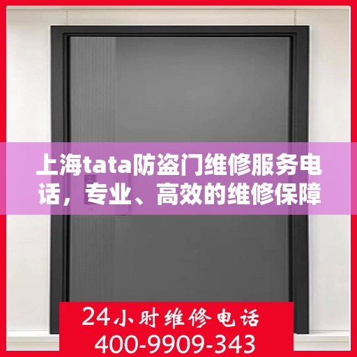 上海tata防盗门维修服务电话，专业、高效的维修保障，为您的安全保驾护航