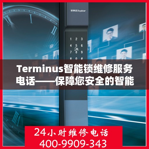 Terminus智能锁维修服务电话——保障您安全的智能锁维修专家