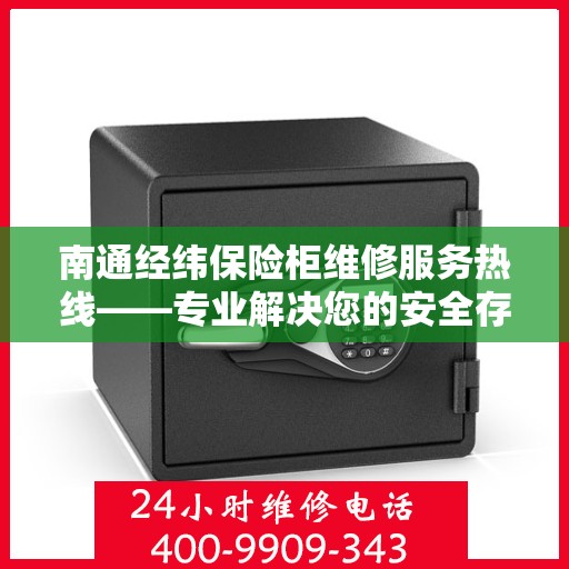 南通经纬保险柜维修服务热线——专业解决您的安全存储问题