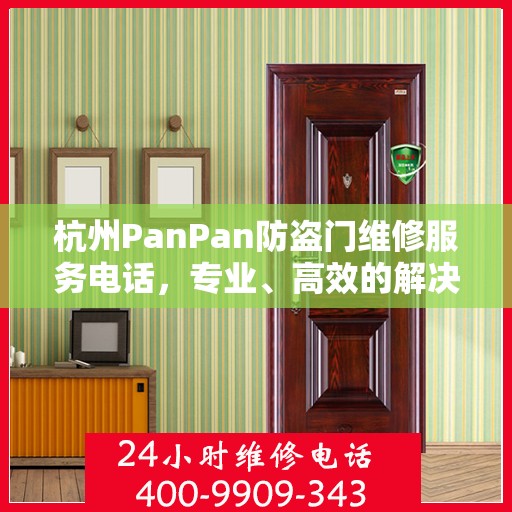 杭州PanPan防盗门维修服务电话，专业、高效的解决方案