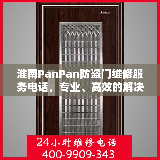 淮南PanPan防盗门维修服务电话，专业、高效的解决方案