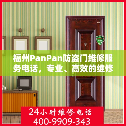 福州PanPan防盗门维修服务电话，专业、高效的维修解决方案