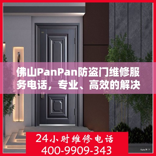 佛山PanPan防盗门维修服务电话，专业、高效的解决方案