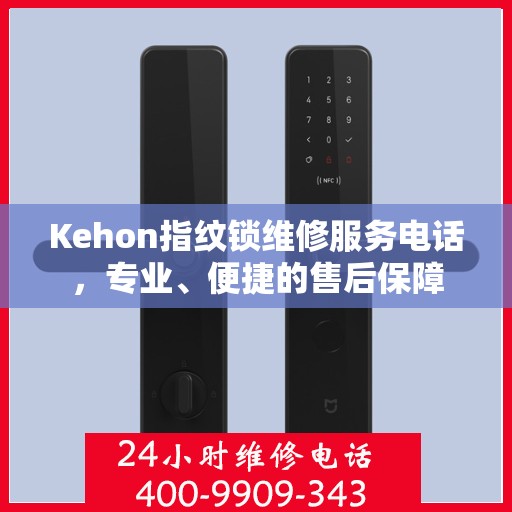 Kehon指纹锁维修服务电话，专业、便捷的售后保障