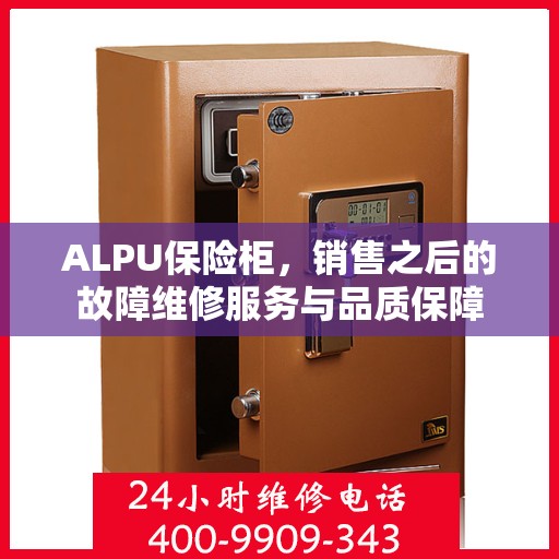 ALPU保险柜，销售之后的故障维修服务与品质保障