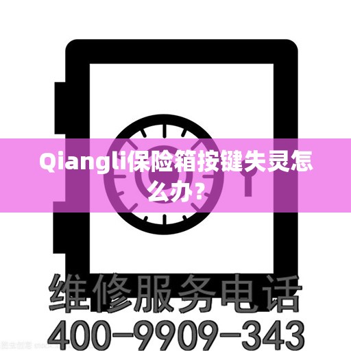 Qiangli保险箱按键失灵怎么办？