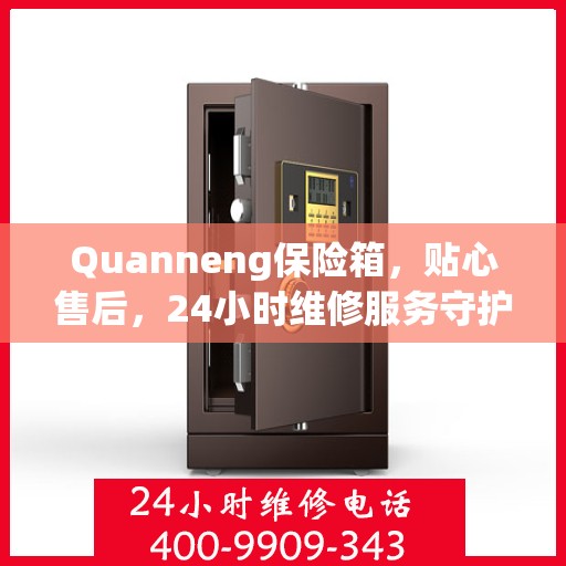 Quanneng保险箱，贴心售后，24小时维修服务守护安全