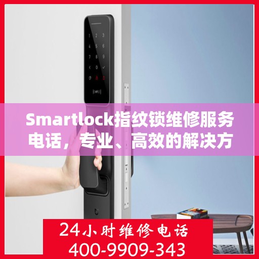 Smartlock指纹锁维修服务电话，专业、高效的解决方案