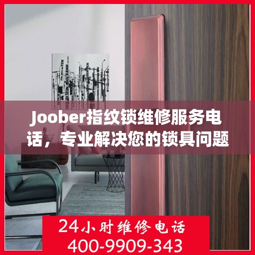 Joober指纹锁维修服务电话，专业解决您的锁具问题