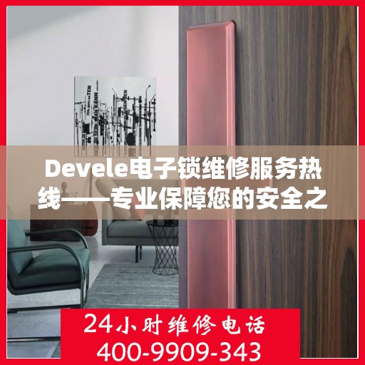 Devele电子锁维修服务热线——专业保障您的安全之选