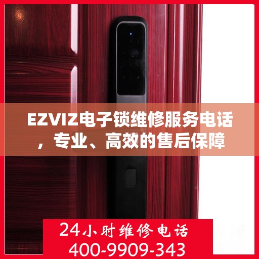 EZVIZ电子锁维修服务电话，专业、高效的售后保障