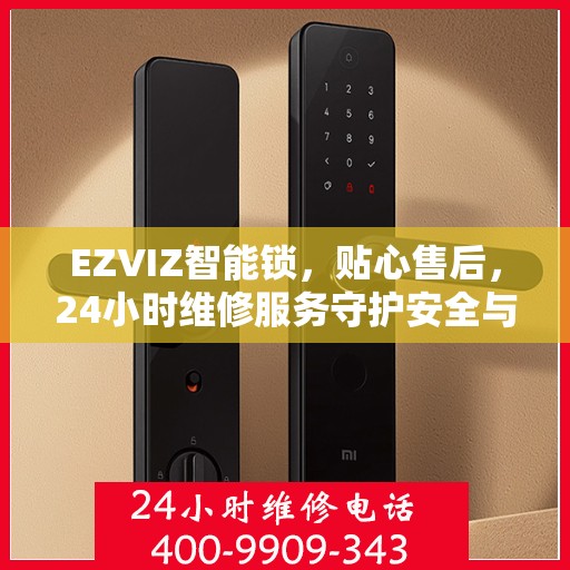 EZVIZ智能锁，贴心售后，24小时维修服务守护安全与便捷