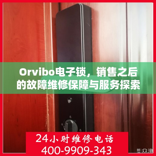 Orvibo电子锁，销售之后的故障维修保障与服务探索