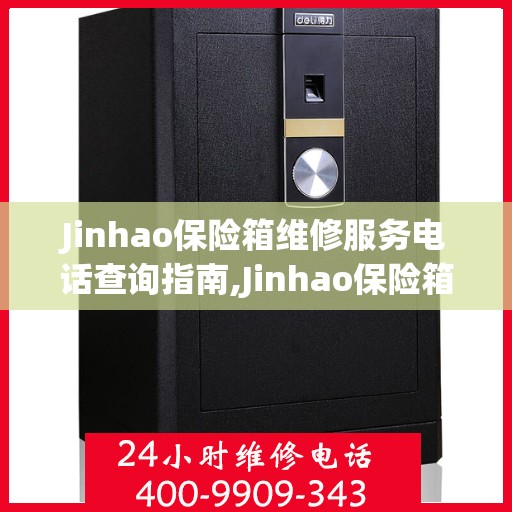 Jinhao保险箱维修服务电话查询指南,Jinhao保险箱维修服务电话如何查询