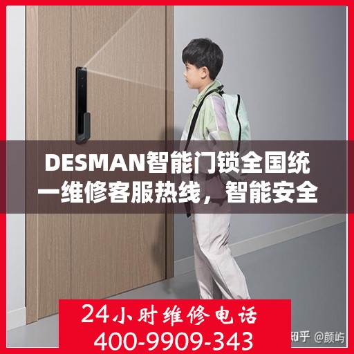 DESMAN智能门锁全国统一维修客服热线，智能安全，无忧生活,DESMAN智能门锁全国统一维修客服热线