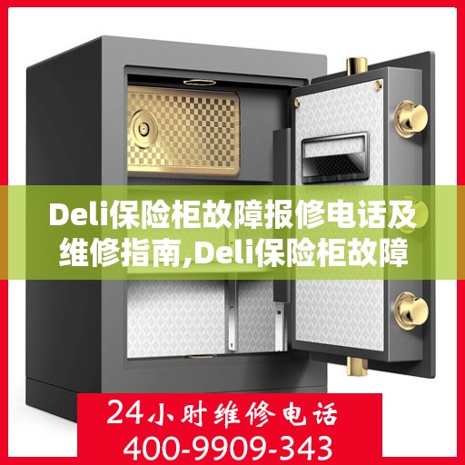 Deli保险柜故障报修电话及维修指南,Deli保险柜故障报修电话是多少