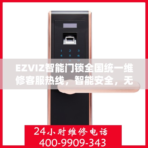 EZVIZ智能门锁全国统一维修客服热线，智能安全，无忧生活,EZVIZ智能门锁全国统一维修客服热线