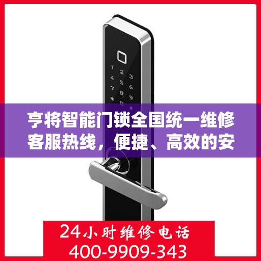 亨将智能门锁全国统一维修客服热线，便捷、高效的安全保障服务,亨将智能门锁全国统一维修客服热线