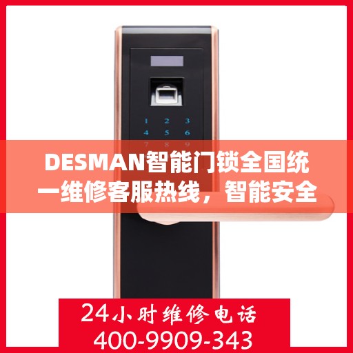 DESMAN智能门锁全国统一维修客服热线，智能安全，无忧生活