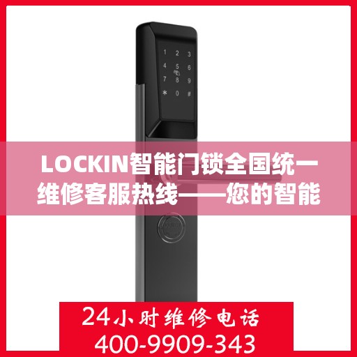 LOCKIN智能门锁全国统一维修客服热线——您的智能安全守护者