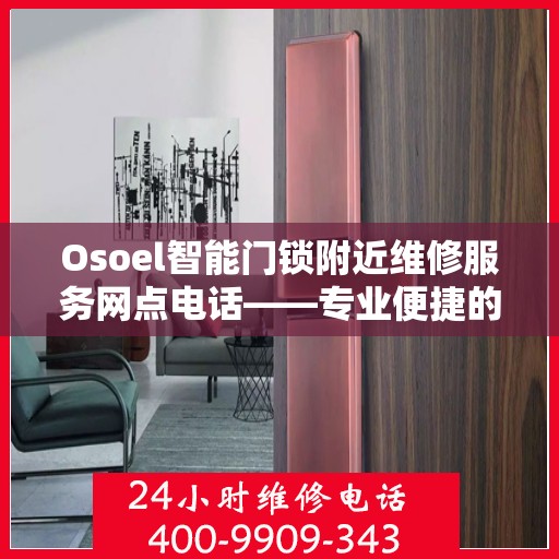 Osoel智能门锁附近维修服务网点电话——专业便捷的售后服务