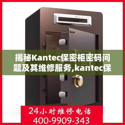 揭秘Kantec保密柜密码问题及其维修服务,kantec保密柜密码问题维修电话