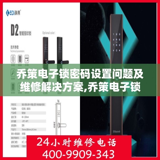 乔策电子锁密码设置问题及维修解决方案,乔策电子锁密码设置问题维修电话