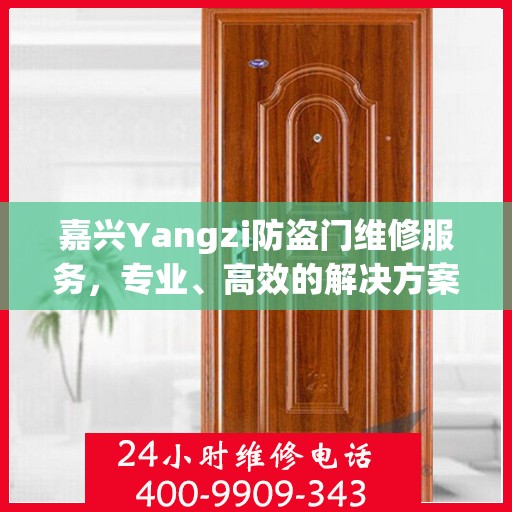 嘉兴Yangzi防盗门维修服务，专业、高效的解决方案