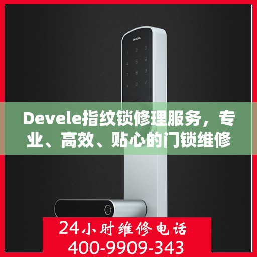 Devele指纹锁修理服务，专业、高效、贴心的门锁维修之道