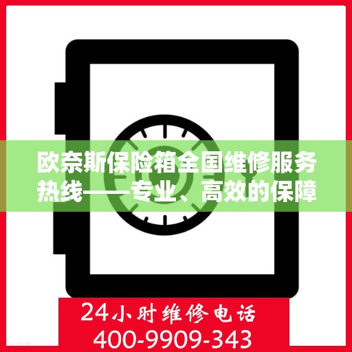 欧奈斯保险箱全国维修服务热线——专业、高效的保障服务