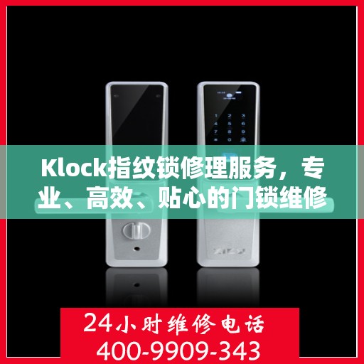 Klock指纹锁修理服务，专业、高效、贴心的门锁维修体验