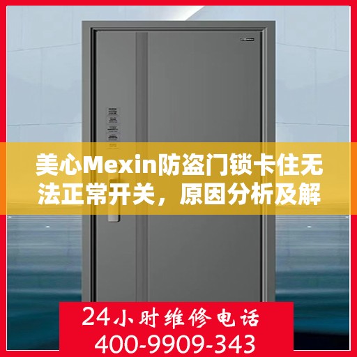 美心Mexin防盗门锁卡住无法正常开关，原因分析及解决方案