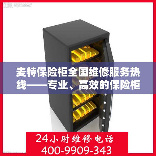 麦特保险柜全国维修服务热线——专业、高效的保险柜维修解决方案