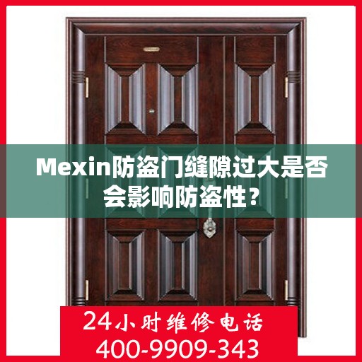 Mexin防盗门缝隙过大是否会影响防盗性？