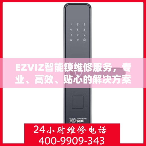 EZVIZ智能锁维修服务，专业、高效、贴心的解决方案