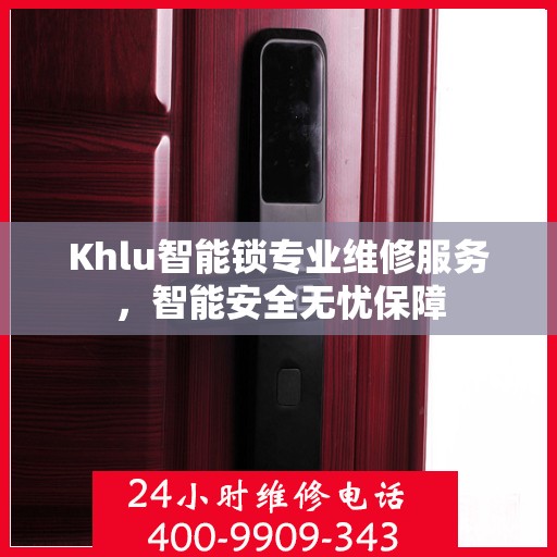 Khlu智能锁专业维修服务，智能安全无忧保障