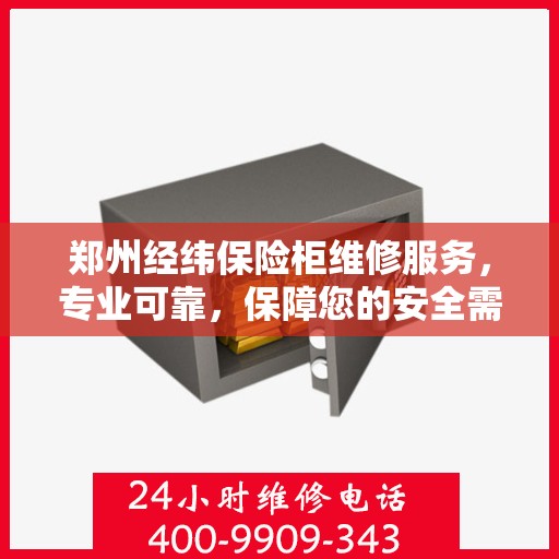 郑州经纬保险柜维修服务，专业可靠，保障您的安全需求