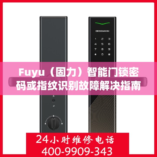 Fuyu（固力）智能门锁密码或指纹识别故障解决指南