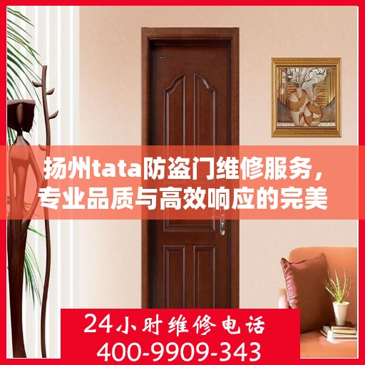 扬州tata防盗门维修服务，专业品质与高效响应的完美结合