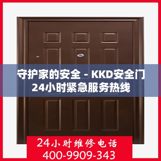 守护家的安全 - KKD安全门24小时紧急服务热线