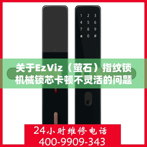 关于EzViz（萤石）指纹锁机械锁芯卡顿不灵活的问题探讨及解决方案