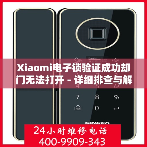 Xiaomi电子锁验证成功却门无法打开 - 详细排查与解决方案