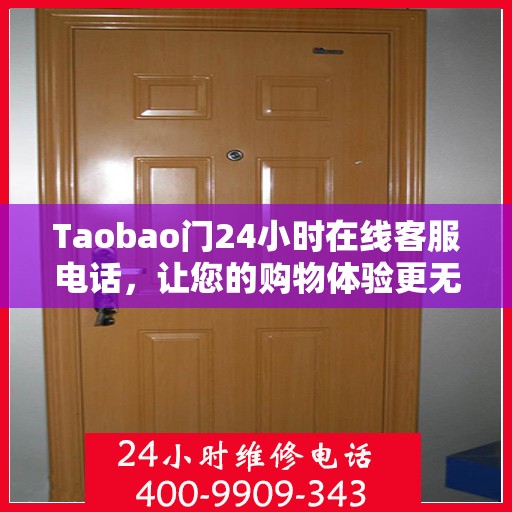 Taobao门24小时在线客服电话，让您的购物体验更无忧