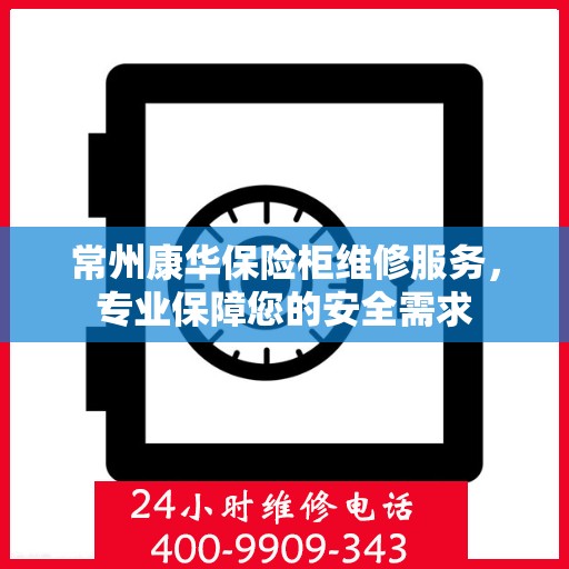 常州康华保险柜维修服务，专业保障您的安全需求